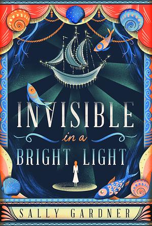 Invisible In A Bright Light by Sally Gardner