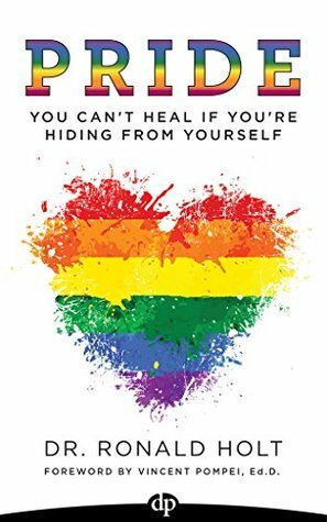 Pride: You Can't Heal If You're Hiding from Yourself by Ronald Holt, William Huggett, Vincent Pompei