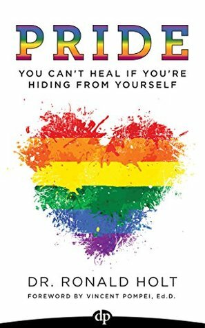 Pride: You Can't Heal If You're Hiding from Yourself by William Huggett, Ronald Holt, Vincent Pompei