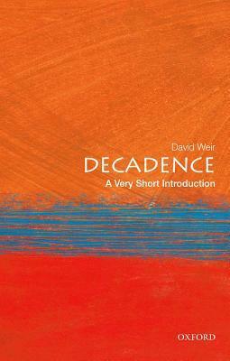 Decadence: A Very Short Introduction by David Weir