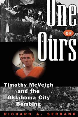 One of Ours: Timothy McVeigh and the Oklahoma City Bombing by Richard A. Serrano