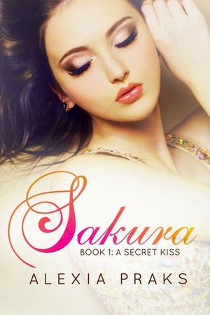 Sakura: A Secret Kiss by Alexia Praks