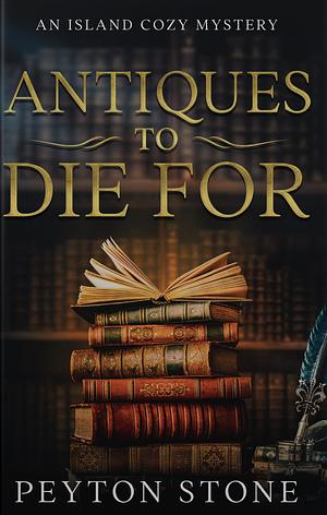 Antiques To Die For: An Island Cozy Mystery by Peyton Stone, Peyton Stone