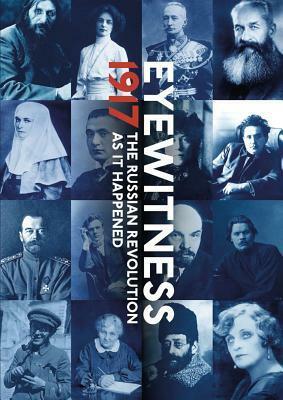 1917: The Year That Changed the World: The Russian Revolution Through Eyewitness Accounts by Mikhail Zygar