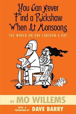 You Can Never Find a Rickshaw When It Monsoons: The World on One Cartoon a Day by Mo Willems