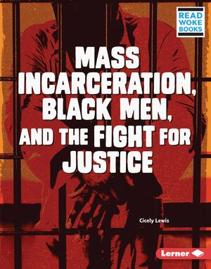 Mass Incarceration, Black Men, and the Fight for Justice (Read Woke Books Issues in Action) by Cicely Lewis