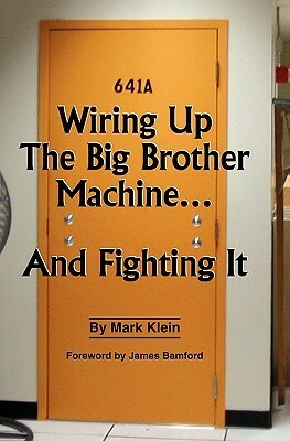 Wiring Up the Big Brother Machine...and Fighting It by James Bamford, Mark Klein