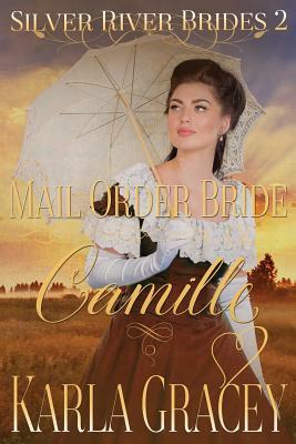 Mail Order Bride Camille: Sweet Clean Historical Western Mail Order Bride Inspirational Romance by Karla Gracey