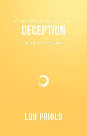 Deception: Letting Go of Lying by Lou Priolo