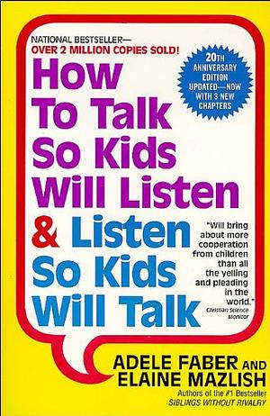 How to Talk So Kids Will Listen & Listen So Kids Will Talk by Elaine Mazlish, Adele Faber