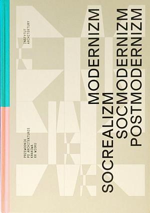 Modernizm Socrealizm Socmodernizm Postmodernizm Przewodnik po architekturze Krakowa XX wieku by Marta Karpińska, Dorota Leśniak-Rychlak, Michał R. Wiśniewski, Dorota Jędruch