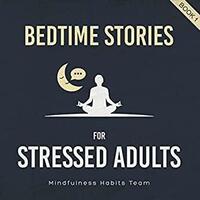 Bedtime Stories for Stressed Adults: Sleep Meditation Stories to Melt Stress and Fall Asleep Fast Every Night by Mindfulness Habits Team