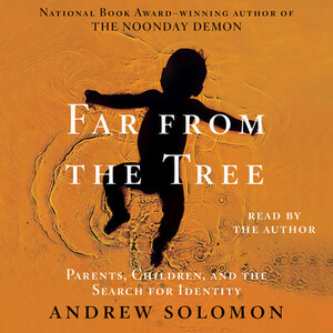 Far From the Tree: Parents, Children and the Search for Identity by Andrew Solomon