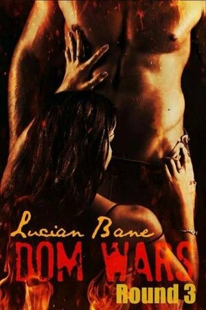 Dom Wars: Round Three by Lucian Bane