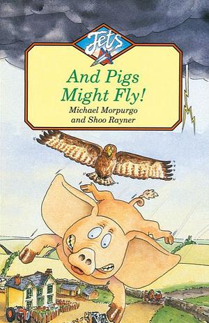And Pigs Might Fly! by Michael Morpurgo