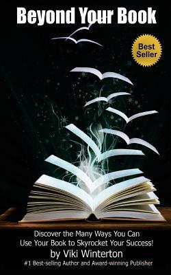 Beyond Your Book, Discover the Many Ways You Can Use Your Book to Skyrocket Your Success! by Viki Winterton