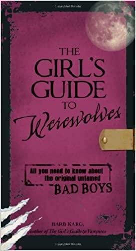 The Girl's Guide to Werewolves: All You Need to Know about the Original Untamed Bad Boys by Barb Karg