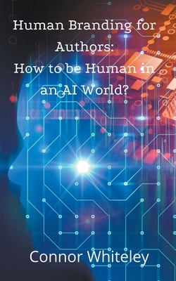 Human Branding for Authors: How to be Human in an AI World? by Connor Whiteley