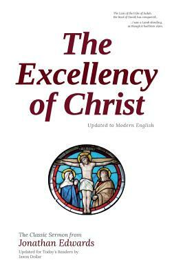 The Excellency of Christ: Updated to Modern English by Jonathan Edwards, Jason Dollar