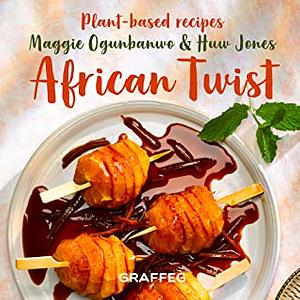 African Twist: Plant Based Recipes by Maggie Ogunbanwo, Huw Jones