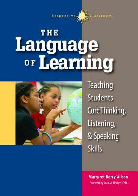 The Language of Learning: Teaching Students Core Thinking, Listening, and Speaking Skills by Margaret Wilson