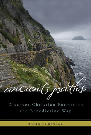 Ancient Paths: Discover Christian Formation the Benedictine Way by David Robinson