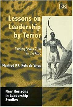Lessons on Leadership by Terror: Finding Shaka Zulu in the Attic by Manfred F.R. Kets de Vries