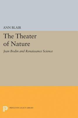 The Theater of Nature: Jean Bodin and Renaissance Science by Ann Blair