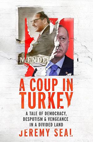 A Coup in Turkey: A Tale of Democracy, Despotism and Vengeance in a Divided Land by Jeremy Seal