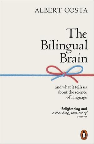 The Bilingual Brain: And What It Tells Us about the Science of Language by Albert Costa
