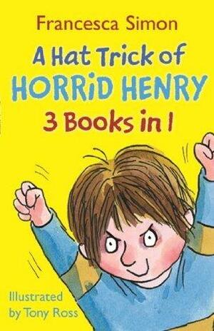 A Hat Trick of Horrid Henry: HORRID HENRY AND THE MEGA-MEAN TIME MACHINE, HORRID HENRY AND THE FOOTBALL FIEND and HORRID HENRY'S CHRISTMAS CRACKER. by Francesca Simon