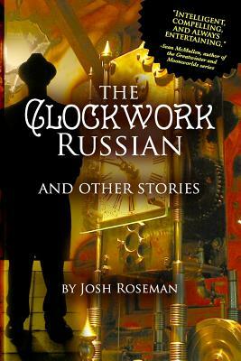 The Clockwork Russian and Other Stories by Josh Roseman