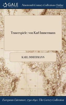 Trauerspiele: Von Karl Immermann by Karl Immermann