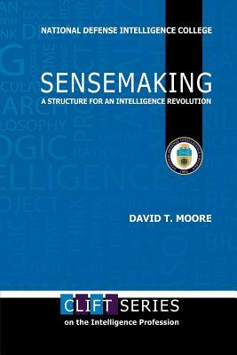 Sensemaking: A Structure for an Intelligence Revolution by David T. Moore