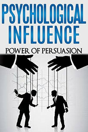 Psychological Influence: Power of Persuasion by Dan Miller
