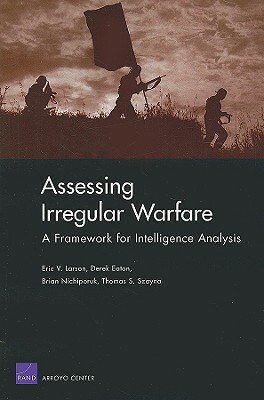 Assessing Irregular Warfare: A Framework for Intelligence Analysis by Eric V. Larson