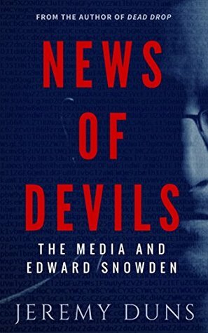 News Of Devils: The Media And Edward Snowden by Jeremy Duns