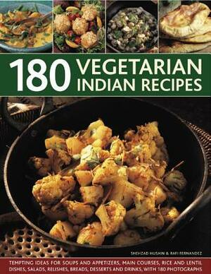 180 Vegetarian Indian Recipes: Tempting Ideas for Soups and Appetizers, Main Courses, Rice and Lentil Dishes, Salads, Relishes, Breads, Desserts and Drinks with 180 Photographs by Shezhad Husain, Rafi Fernandez