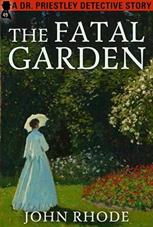 The Fatal Garden: A Dr. Priestley Detective Story by John Rhode