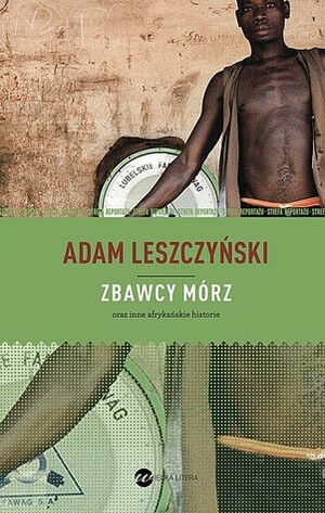 Zbawcy mórz oraz inne afrykańskie historie by Adam Leszczyński