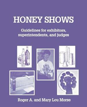 Honey Shows: Guidelines for Exhibitors, Superintendents and Judges by Roger A. Morse, Mary Lou Morse