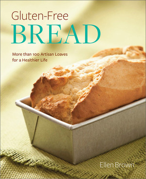 Gluten-Free Bread: More than 100 Artisan Loaves for a Healthier Life by Ellen Brown