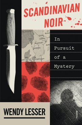 Scandinavian Noir: In Pursuit of a Mystery by Wendy Lesser