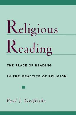 Religious Reading: The Place of Reading in the Practice of Religion by Paul J. Griffiths