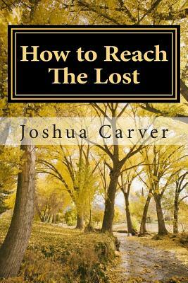 How to Reach The Lost: Modern Day Evangelism by Joshua Carver