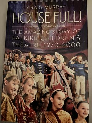 House Full The Amazing Story of Falkirk Children's Theatre  by Craig Murray