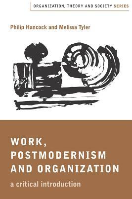 Work, Postmodernism and Organization: A Critical Introduction by Melissa J. Tyler, Philip Hancock