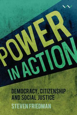 Power in Action: Democracy, Citizenship and Social Justice by Steven Friedman