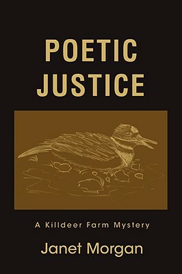 Poetic Justice: A Killdeer Farm Mystery by Janet Morgan