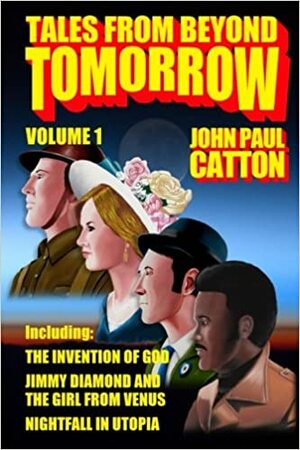 Tales From Beyond Tomorrow (Volume One). by John Paul Catton